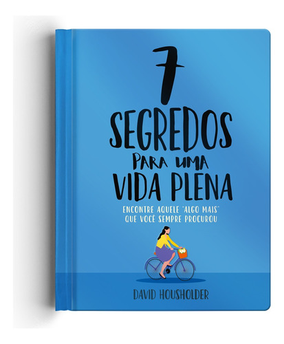 Sete segredos de uma vida plena, de Housholder, David. Geo-Gráfica e Editora Ltda, capa dura em português, 2019