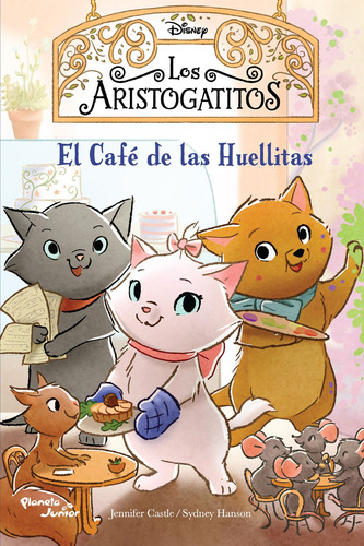 Los aristogatitos. El Café de las Huellitas, de Castle, Jennifer. Serie Disney Editorial Planeta Infantil México, tapa blanda en español, 2022