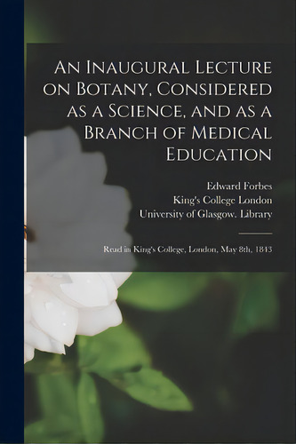 An Inaugural Lecture On Botany, Considered As A Science, And As A Branch Of Medical Education [el..., De Forbes, Edward 1815-1854. Editorial Legare Street Pr, Tapa Blanda En Inglés