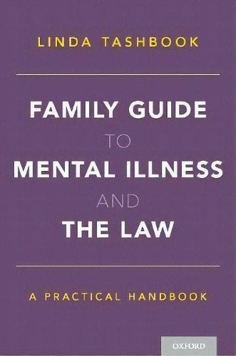 Family Guide To Mental Illness And The Law : A Practical Handbook, De Linda Tashbook. Editorial Oxford University Press Inc, Tapa Blanda En Inglés
