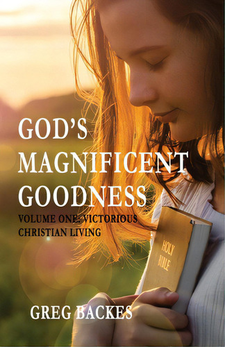 God's Magnificent Goodness: Volume One: Victorious Christian Living, De Backes, Greg. Editorial Lightning Source Inc, Tapa Blanda En Inglés