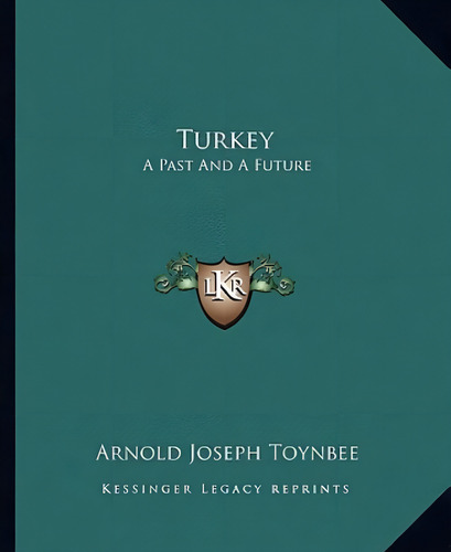 Turkey: A Past And A Future, De Toynbee, Arnold Joseph., Vol. 1. Editorial Kessinger Pub Llc, Tapa Blanda En Inglés