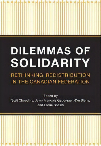 Dilemmas Of Solidarity : Rethinking Distribution In The Canadian Federation, De Sujit Choudhry. Editorial University Of Toronto Press, Tapa Blanda En Inglés