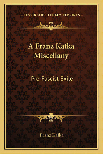 A Franz Kafka Miscellany: Pre-fascist Exile, De Kafka, Franz. Editorial Kessinger Pub Llc, Tapa Blanda En Inglés
