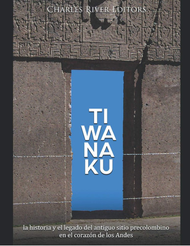 Libro: Tiwanaku: La Historia Y El Legado Del Antiguo Sitio P