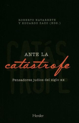 Ante la catástrofe Pensadores judíos del siglo XX, de Eduardo Zazo , Roberto Navarrete. Editorial HERDER en español