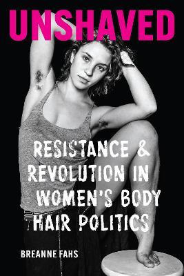 Libro Unshaved : Resistance And Revolution In Women's Bod...