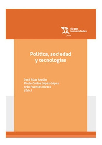 Política, Sociedad Y Tecnologías, De Paulo Carlos López López Iván Puentes Rivera José Rúas Araújo. Editorial Tirant Lo Blanch, Tapa Blanda, Edición 1 En Español, 2022