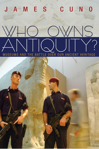 Libro: Who Owns Antiquity?: Museums And The Battle Over Our 