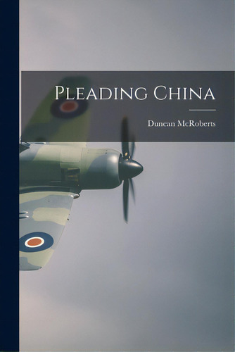 Pleading China, De Mcroberts, Duncan 1912-. Editorial Hassell Street Pr, Tapa Blanda En Inglés