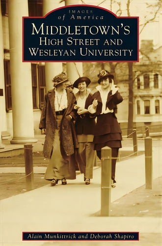 Middletown's High Street And Wesleyan University, De Munkittrick, Alain. Editorial Arcadia Pub (sc), Tapa Dura En Inglés