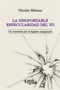 Insoportable Especularidad Del Yo, La.melano, Nicolas