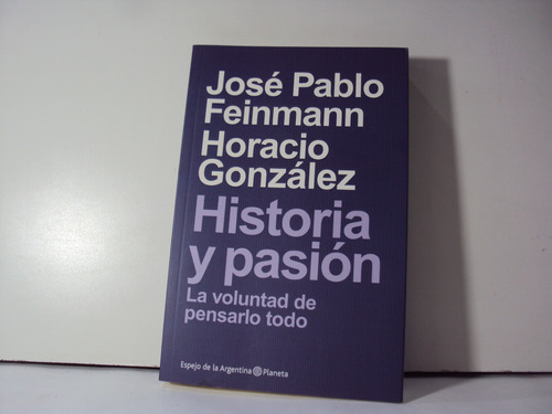 Jose Pablo Feinmann Horacio Gonzalez Historia Y Pasion