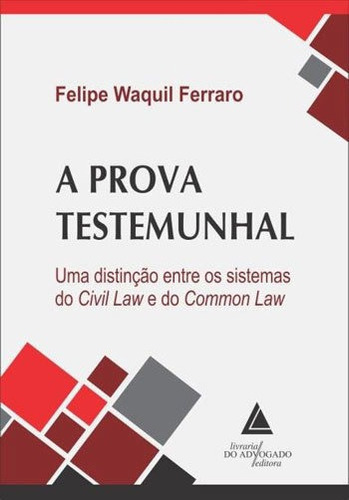 Prova Testemunhal, A: Uma Distinçao Entre Os Sistemas Do Civil Law E Do Common Law, De Ferraro, Felipe Waquil. Editora Livraria Do Advogado, Capa Mole, Edição 1ª Edição - 2018 Em Português