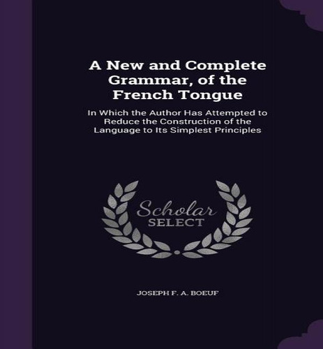 A New And Complete Grammar, Of The French Tongue, De Joseph F A Boeuf. Editorial Palala Press, Tapa Dura En Inglés