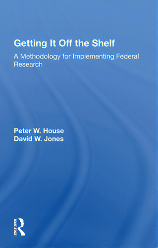 Getting It Off The Shelf: A Methodology For Implementing Federal Research, De House, Ernest R.. Editorial Routledge, Tapa Blanda En Inglés