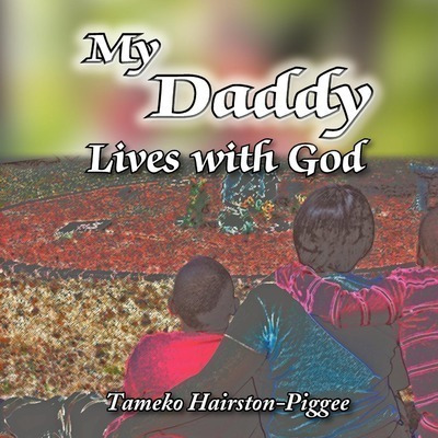 My Daddy Lives With God - Tameko Hairston-piggee