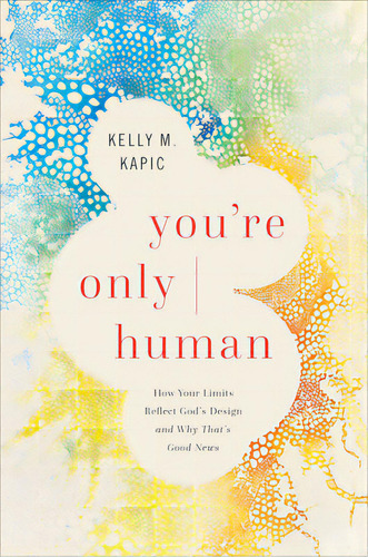 You're Only Human: How Your Limits Reflect God's Design And Why That's Good News, De Kapic, Kelly M.. Editorial Brazos Pr, Tapa Dura En Inglés