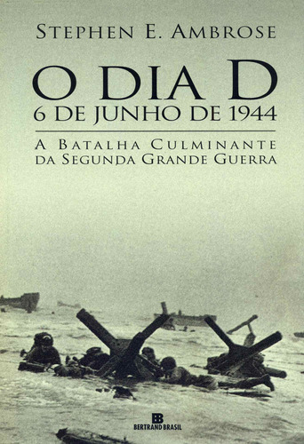 O dia D: 6 de junho de 1944, de Ambrose, Stephen E.. Editora Bertrand Brasil Ltda., capa mole em português, 2002