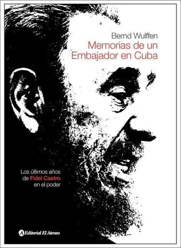 Memorias De Un Embajador En Cuba, De Wulffen, Bernd. Editorial El Ateneo, Tapa Tapa Blanda En Español