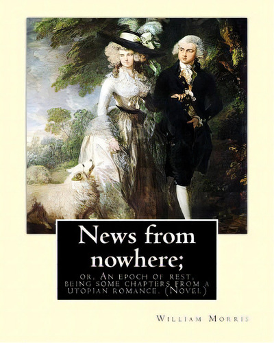 News From Nowhere; Or, An Epoch Of Rest, Being Some Chapters From A Utopian: Romance. By: William..., De Morris, William. Editorial Createspace, Tapa Blanda En Inglés