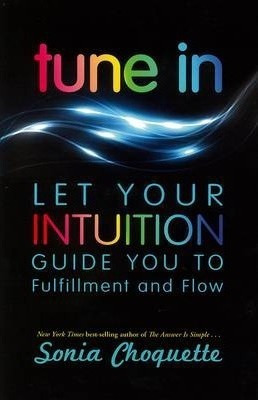 Tune In: Let Your Intuition Guide You To Fulfillment And ...