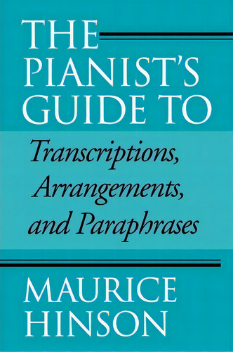The Pianist's Guide To Transcriptions, Arrangements, And Paraphrases, De Maurice Hinson. Editorial Indiana University Press, Tapa Blanda En Inglés