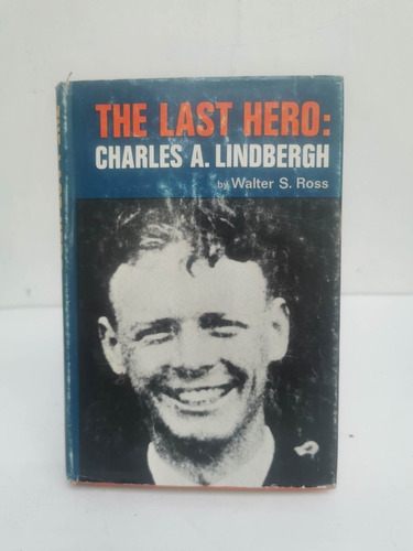 The Last Hero Charles A. Lindbergh.walter S. Ross