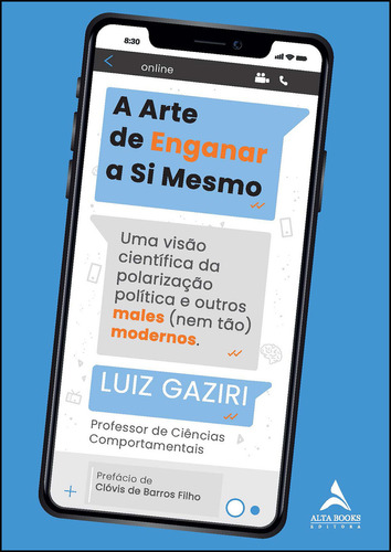 A arte de enganar a si mesmo: uma visão científica da polarização e outros males (nem tão) modernos, de Luiz Gaziri. Editora Alta Books, capa mole, edição 1 em português, 2023