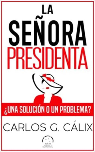 La Señora Presidenta: ¿una Solución O Un Problema? (spanish Edition), De Cálix, Carlos G.. Editorial Oem, Tapa Blanda En Español