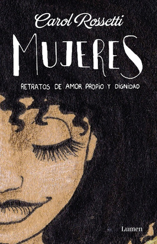 Mujeres: Retratos de amor propio y dignidad, de Rossetti, Carol. Serie Narrativa Editorial Lumen, tapa blanda en español, 2016