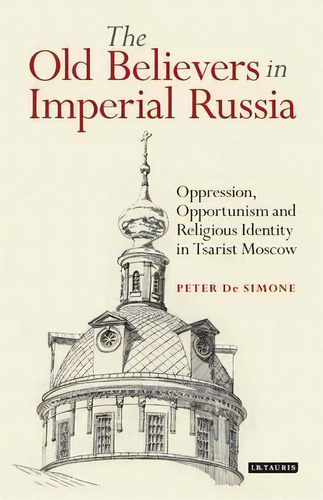 The Old Believers In Imperial Russia, De Peter De Simone. Editorial I B Tauris Co Ltd, Tapa Dura En Inglés