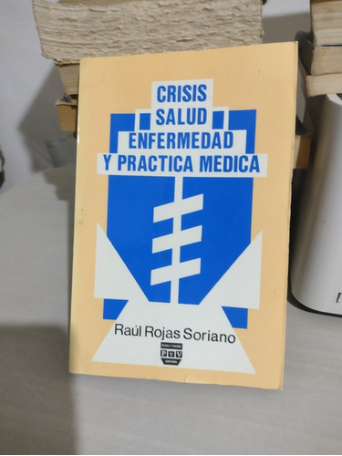 Crisis Salud Enfermedad Y Práctica Médica Raúl Rojas Soriano
