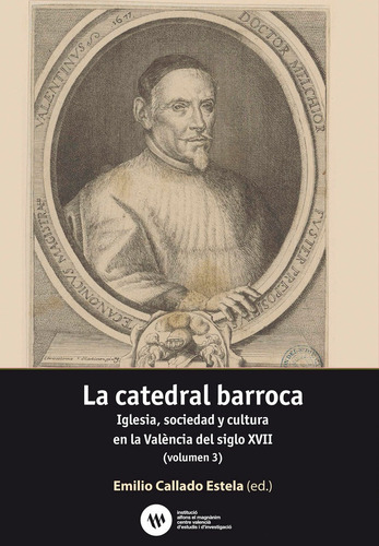La Catedral Barroca: Iglesia, Sociedad Y Cultura En La València Del Siglo Xvii (volumen 3), De Emilio Callado Estela., Vol. 3. Editorial Institució Alfons El Magnànim, Tapa Dura En Español