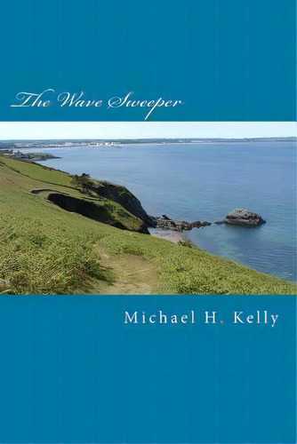 The Wave Sweeper, De Michael H Kelly. Editorial Createspace Independent Publishing Platform, Tapa Blanda En Inglés