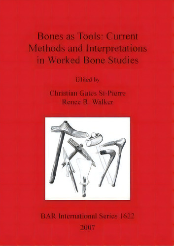 Bones As Tools: Current Methods And Interpretations In Worked Bone Studies, De Christian Gates St-pierre. Editorial Bar Publishing, Tapa Blanda En Inglés