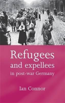 Refugees And Expellees In Post-war Germany - Ian Connor