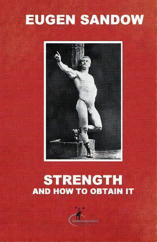 Strength And How To Obtain It, De Eugen Sandow. Editorial Createspace Independent Publishing Platform, Tapa Blanda En Inglés