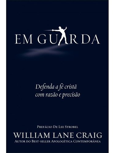 Em Guarda Defenda A Fé Cristã Com Razão E Precisão, de William Lane Craig. Editora Vida Nova, capa mole em português, 2011