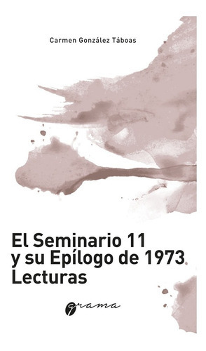 Seminario 11 Y Su Epilogo De 1973, El, De Gonzalez Taboas, Carmen. Editorial Grama En Español