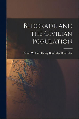 Blockade And The Civilian Population, De Beveridge, William Henry Beveridge B.. Editorial Hassell Street Pr, Tapa Blanda En Inglés