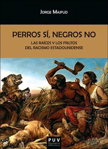 Perros Si Negros No Las Raices Y Los Frutos Del Racismo Estadounidense, De Majfud, Jorge. Editorial Universidad De Valencia, Tapa Blanda, Edición 1 En Español, 2020