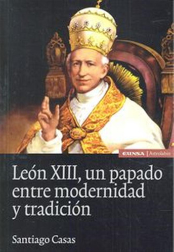 Leon Xiii Un Papado Entre Modernidad Y Tradicion - Casas,san