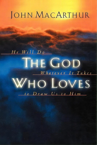 The God Who Loves : He Will Do Whatever It Takes To Draw Us To Him, De John F. Macarthur. Editorial Thomas Nelson Publishers, Tapa Blanda En Inglés