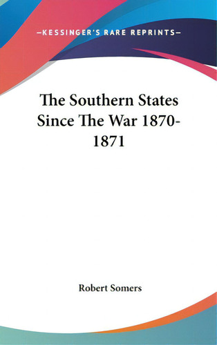 The Southern States Since The War 1870-1871, De Somers, Robert. Editorial Kessinger Pub Llc, Tapa Dura En Inglés