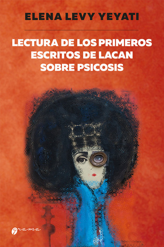 Lecturas De Los Primeros Escritos De Lacan Sobre Psicosis, De Eliana Yelati Levy. Editorial Grama Ediciones, Tapa Blanda En Español, 2024