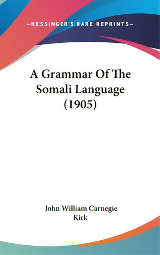 A Grammar Of The Somali Language (1905), De Kirk, John William Carnegie. Editorial Kessinger Pub Llc, Tapa Dura En Inglés