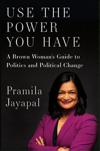 Use The Power You Have: A Brown Woman's Guide To Politics And Political Change, De Jayapal, Pramila. Editorial New Pr, Tapa Dura En Inglés