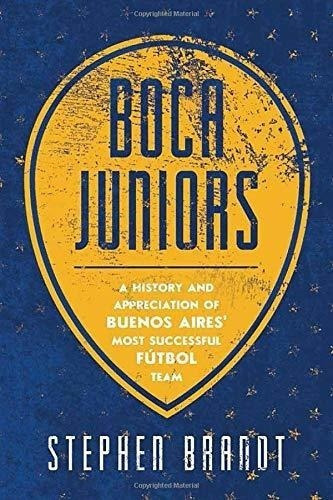 Boca Juniors : A History And Appreciation Of Buenos Aires' Most Successful Futbol Team, De Stephen Brandt. Editorial Mascot Books, Tapa Blanda En Inglés