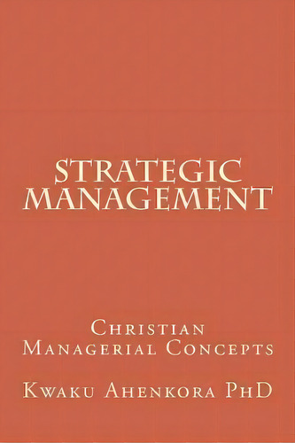 Strategic Management, De Kwaku Ahenkora Phd. Editorial Timeless Touch, Tapa Blanda En Inglés